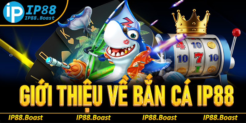 Giới thiệu thông tin chi tiết về sảnh bắn cá IP88