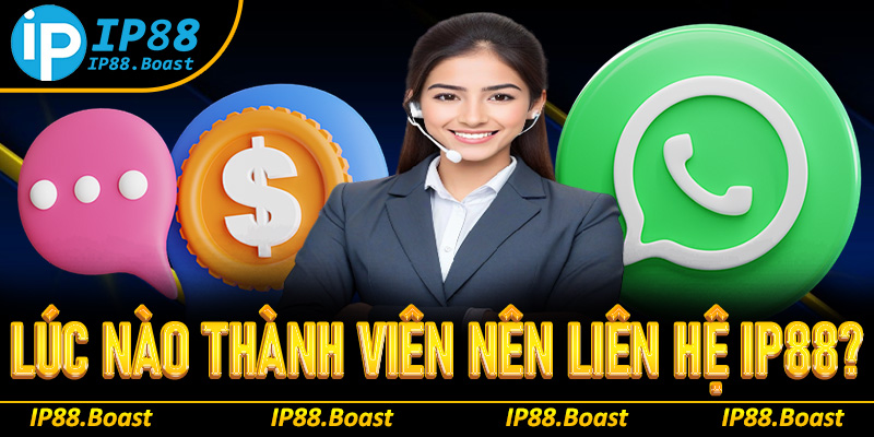 Lúc nào thành viên nên liên hệ IP88?