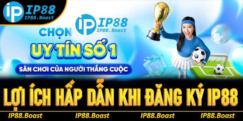 Một số lợi ích hấp dẫn khi đăng ký IP88