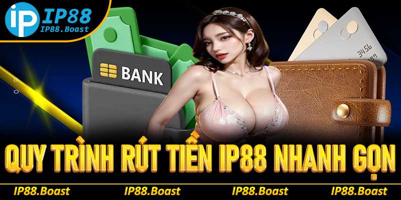 Hướng dẫn tân binh quy trình rút tiền IP88 cực nhanh gọn