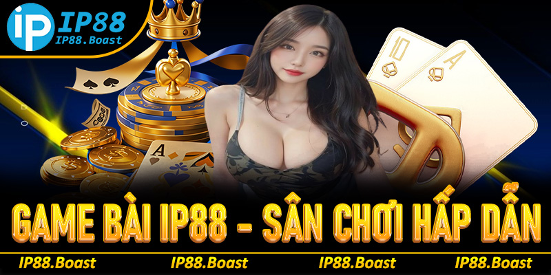 Game bài ip88 - Sảnh chơi hấp dẫn cho mọi game thủ