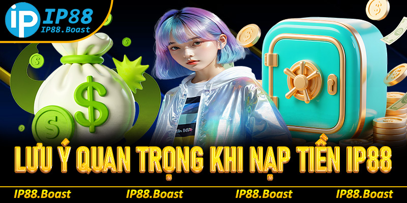 Một số lưu ý quan trọng để nạp tiền IP88 dễ dàng nhất