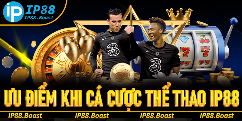 Ưu điểm khi tham gia cá cược thể thao IP88