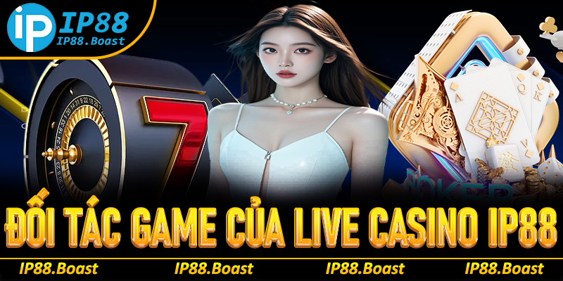 Đối tác game đẳng cấp đứng sau live casino IP88